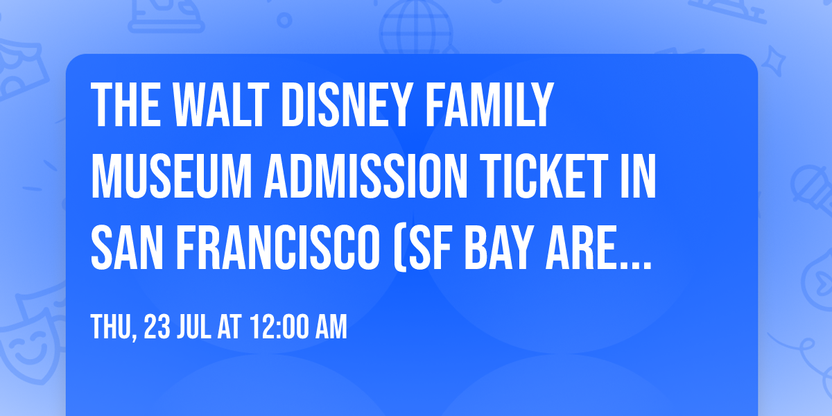 The Walt Disney Family Museum Admission Ticket in San Francisco (SF Bay Area) Tickets