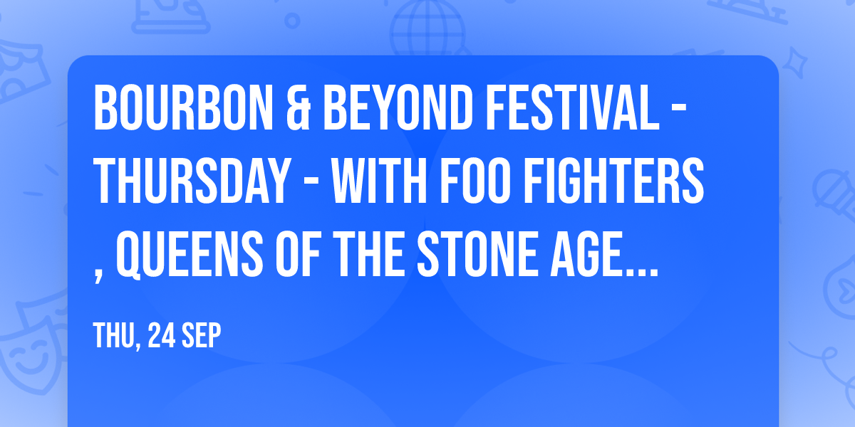 Bourbon & Beyond Festival - Thursday - with Foo Fighters, Queens of the Stone Age, Goose, and more