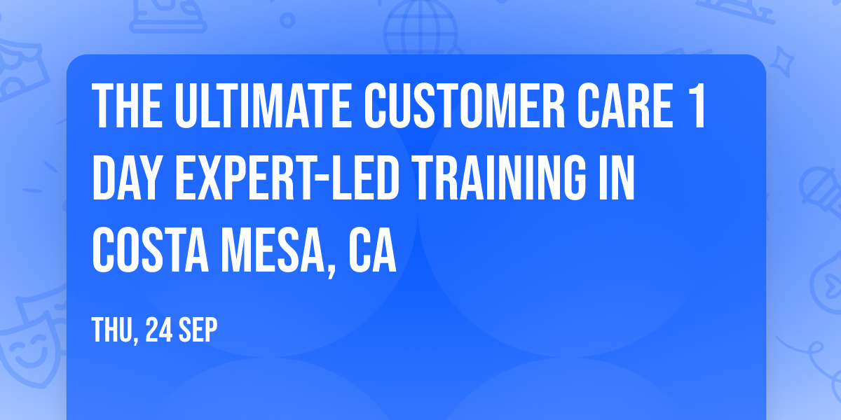 The Ultimate Customer Care\u00ae 1 Day Expert-led Training in Costa Mesa, CA