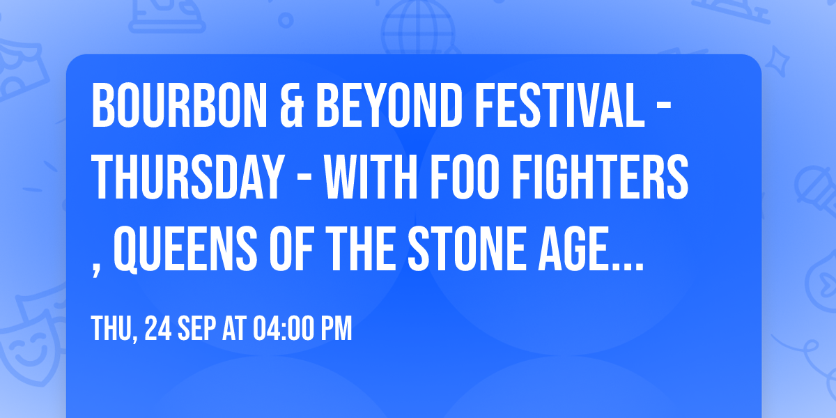 Bourbon & Beyond Festival - Thursday - with Foo Fighters, Queens of the Stone Age, Goose, and more
