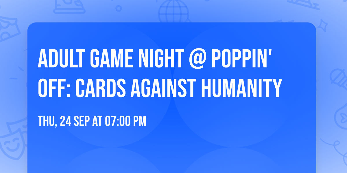 \ud83d\ude08\ud83c\udccf ADULT GAME NIGHT @ POPPIN' OFF: CARDS AGAINST HUMANITY \ud83c\udccf\ud83d\ude08