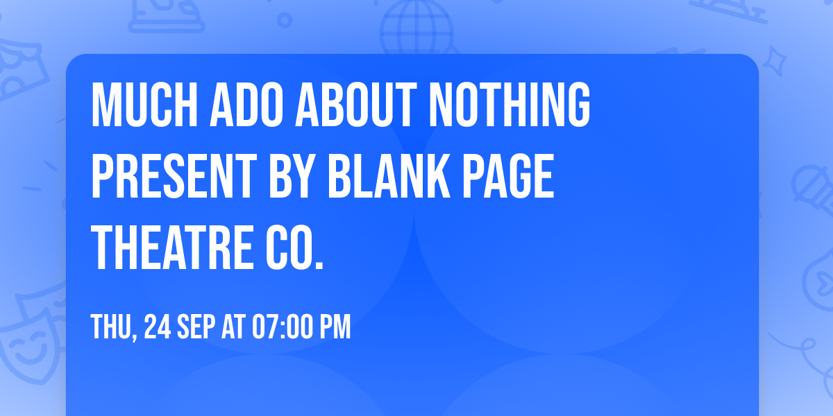 Much Ado About Nothing Present by Blank Page Theatre Co.