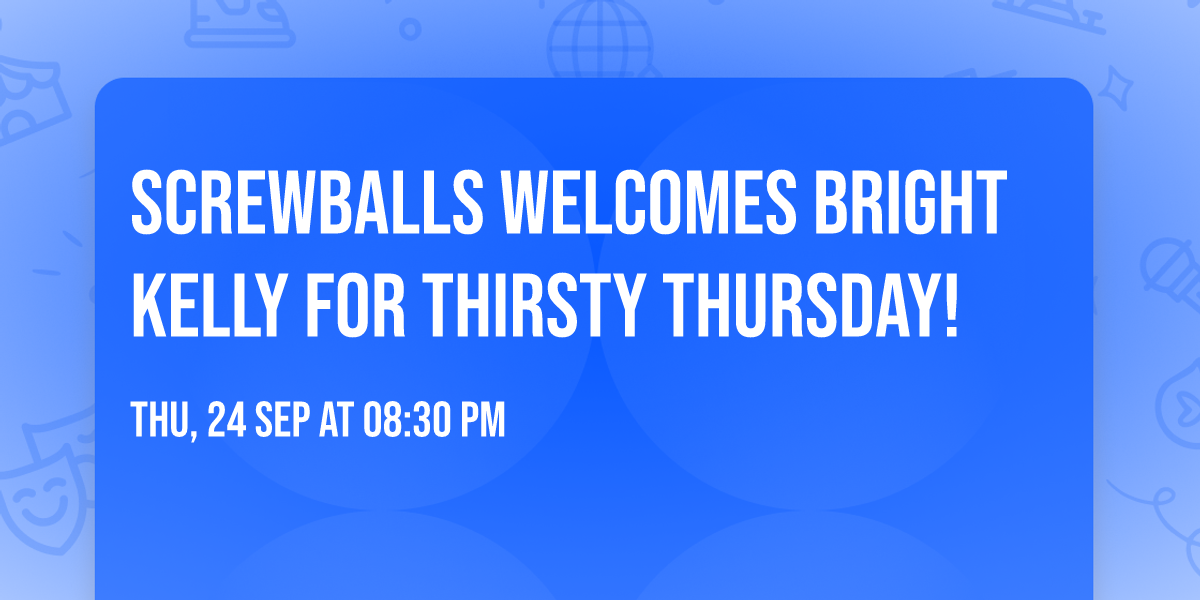 Screwballs welcomes Bright Kelly for Thirsty Thursday!