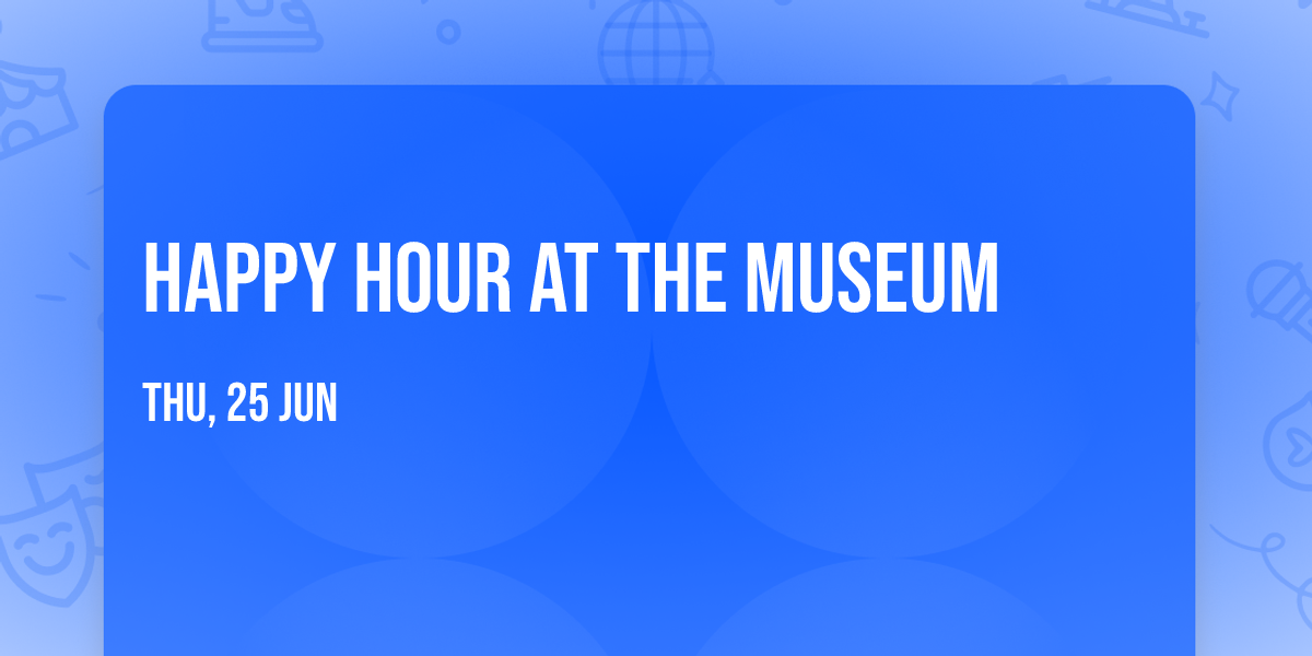 Happy Hour at the Museum