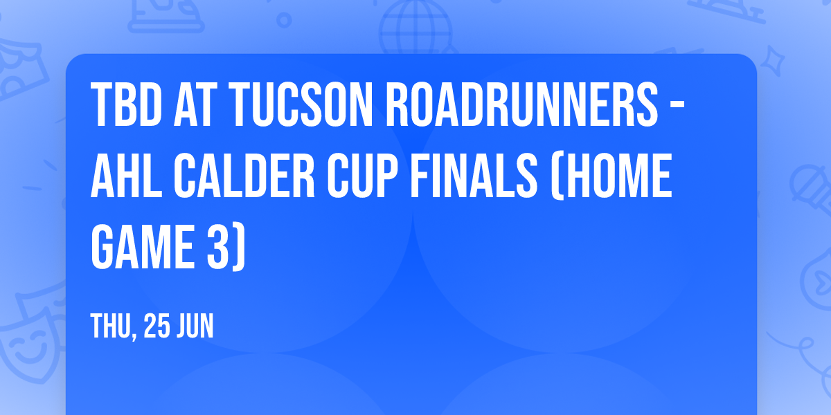 TBD at Tucson Roadrunners - AHL Calder Cup Finals (Home Game 3)