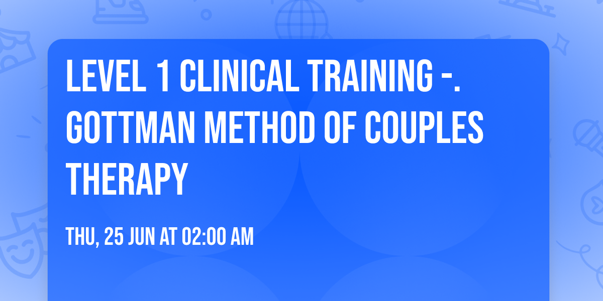 Level 1 Clinical Training -.Gottman Method of Couples Therapy