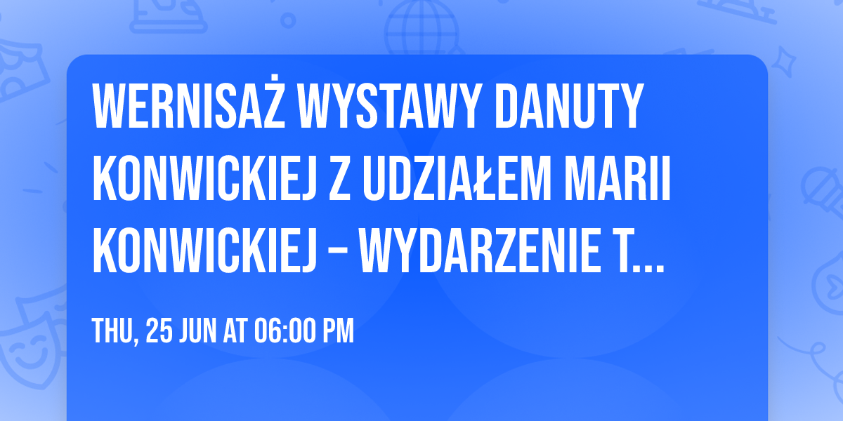 Wernisa\u017c wystawy Danuty Konwickiej z udzia\u0142em Marii Konwickiej \u2013 wydarzenie towarzysz\u0105ce FPSB 2026