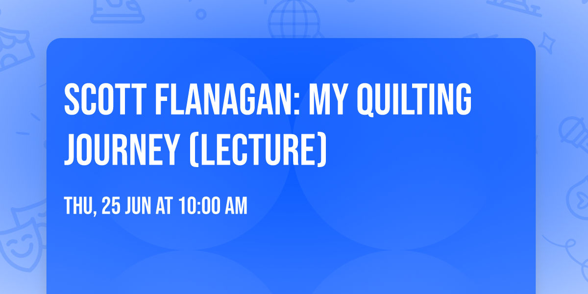 Scott Flanagan: My Quilting Journey (Lecture)