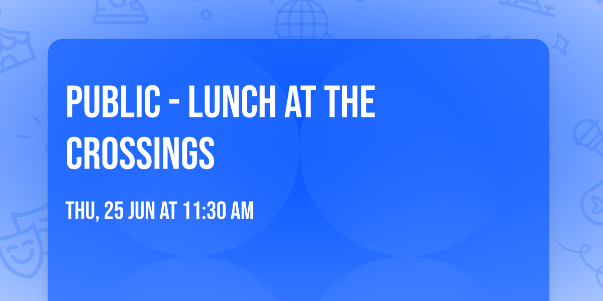 PUBLIC - lunch at THE CROSSINGS