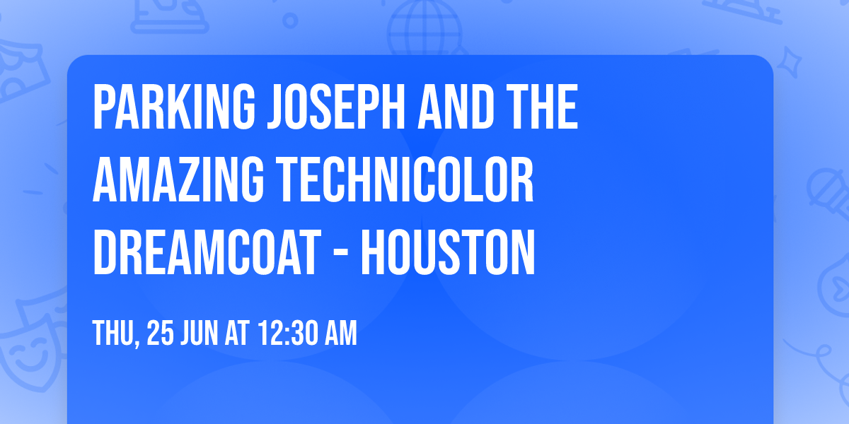 Parking Joseph and the Amazing Technicolor Dreamcoat - Houston