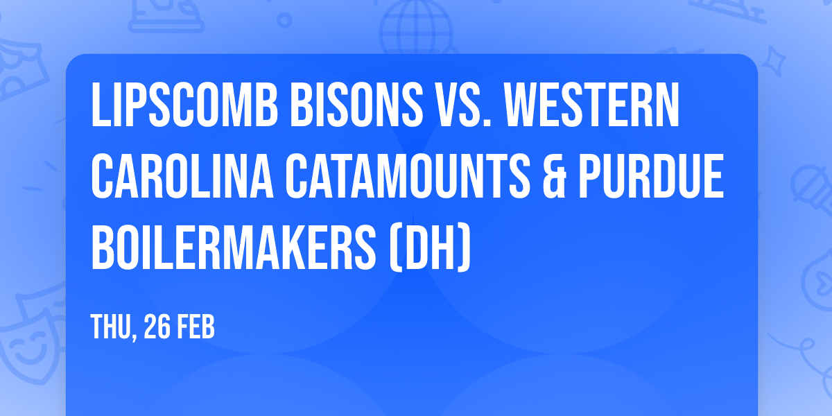 Lipscomb Bisons vs. Western Carolina Catamounts & Purdue Boilermakers (DH)