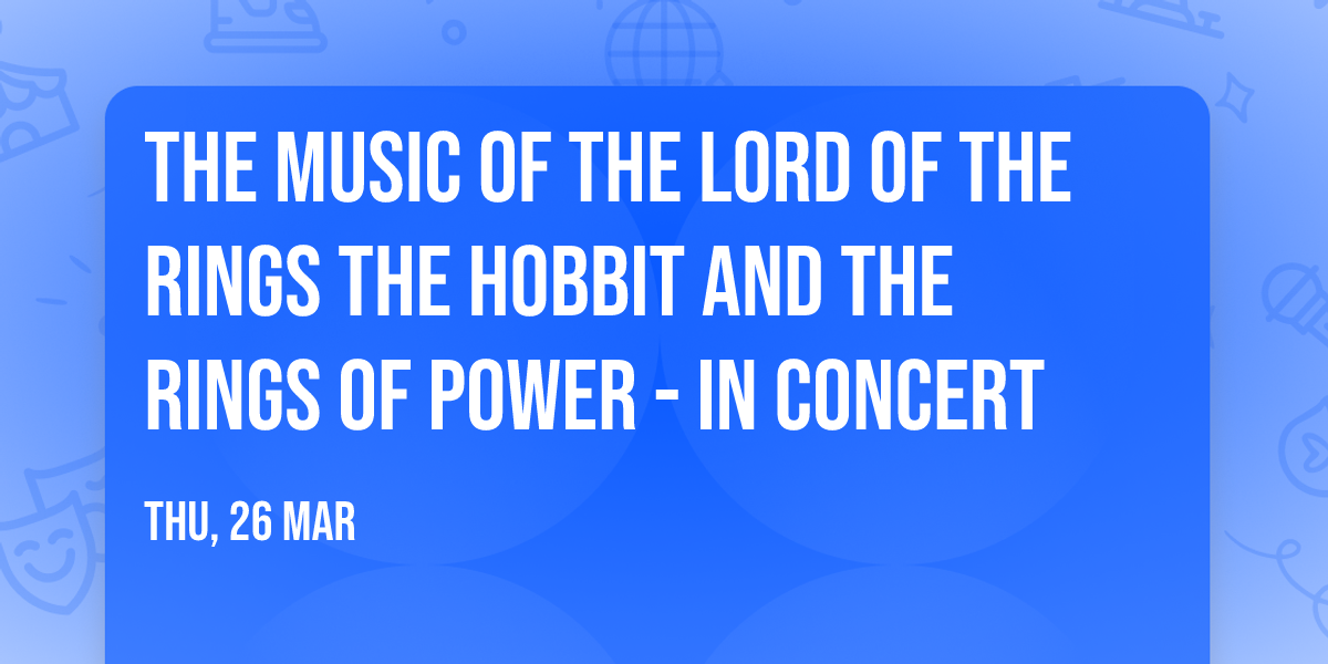 The Music of the Lord of the Rings  The Hobbit  and The Rings of Power - In Concert