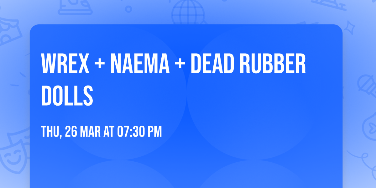 Wrex + Naema + Dead Rubber Dolls 