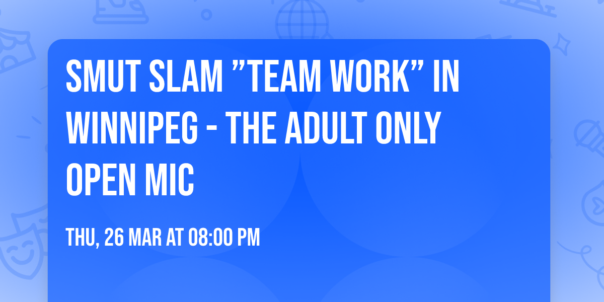 Smut Slam \u201dTeam Work\u201d in Winnipeg - the Adult Only Open Mic