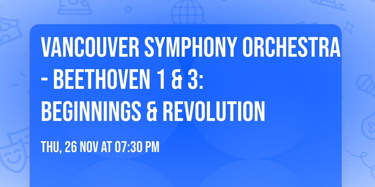 Vancouver Symphony Orchestra - Beethoven 1 & 3: Beginnings & Revolution