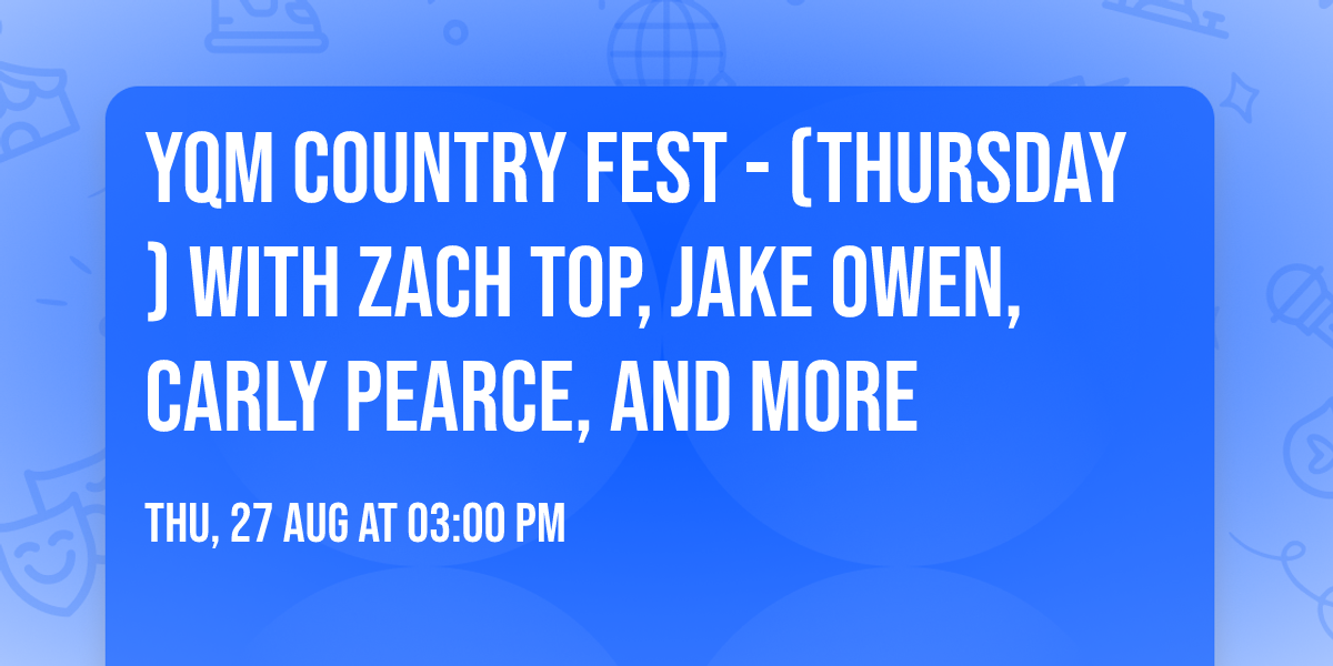 YQM Country Fest - (Thursday) with Zach Top, Jake Owen, Carly Pearce, and more