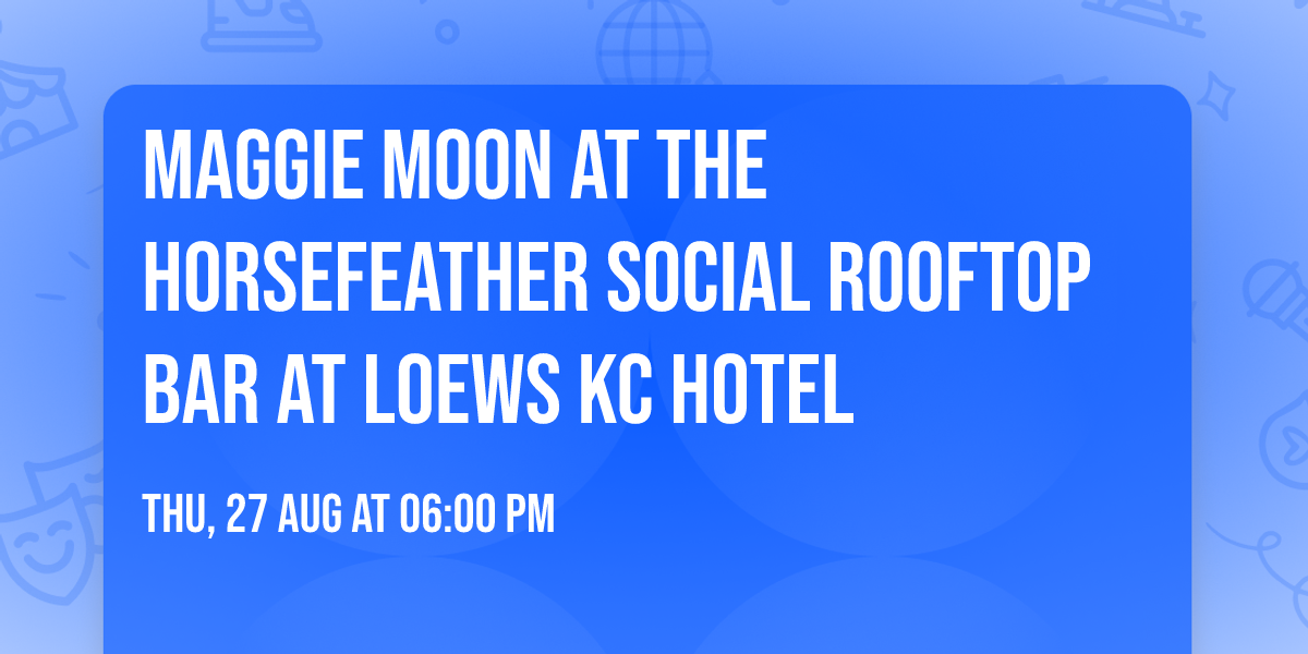 Maggie Moon at The Horsefeather Social Rooftop Bar at Loews KC Hotel