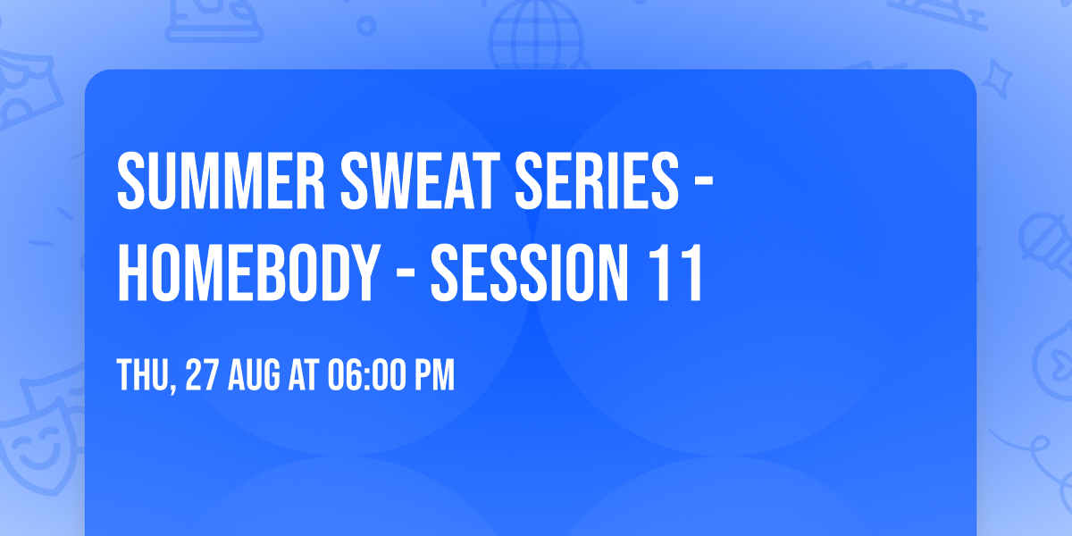 Summer Sweat Series - Homebody - Session 11