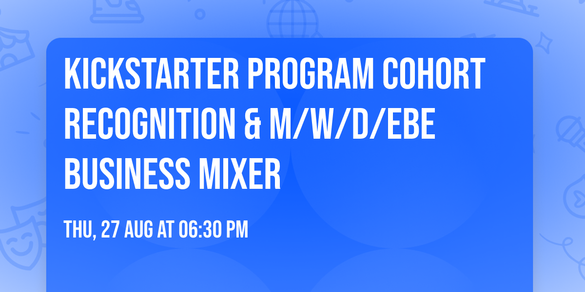 Kickstarter Program Cohort Recognition & M\/W\/D\/EBE Business Mixer