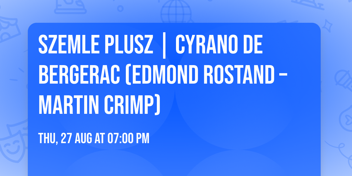 Szemle Plusz | Cyrano de Bergerac (Edmond Rostand \u2013 Martin Crimp)