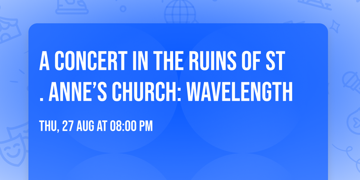 A Concert in the Ruins of St. Anne\u2019s Church: Wavelength
