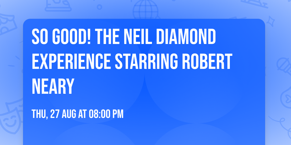 SO GOOD! The Neil Diamond Experience Starring Robert Neary