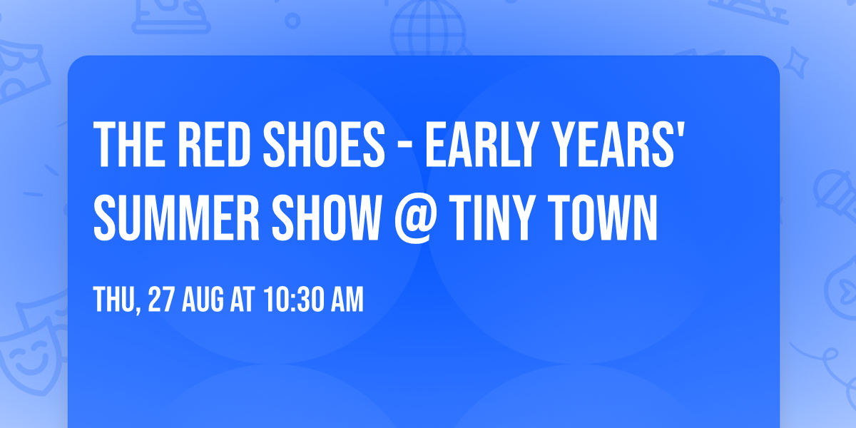 The Red Shoes - Early Years' Summer Show @ TINY TOWN