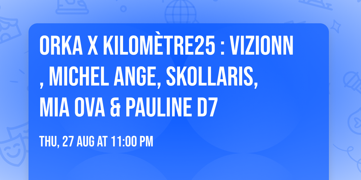 ORKA x Kilom\u00e8tre25 : VIZIONN, MICHEL ANGE, SKOLLARIS, MIA OVA & PAULINE D7