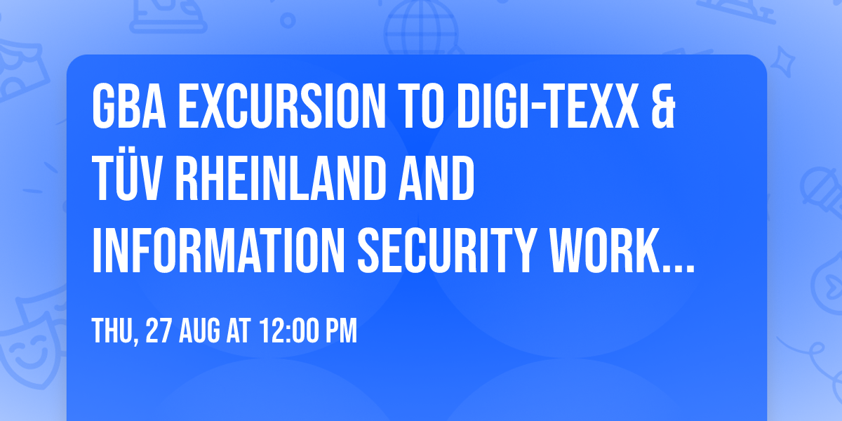 GBA Excursion to DIGI-TEXX & T\u00dcV Rheinland and Information Security Workshop