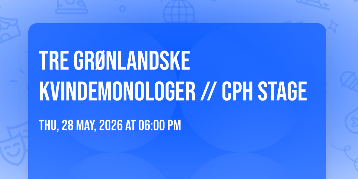 TRE GR\u00d8NLANDSKE KVINDEMONOLOGER \/\/ CPH STAGE