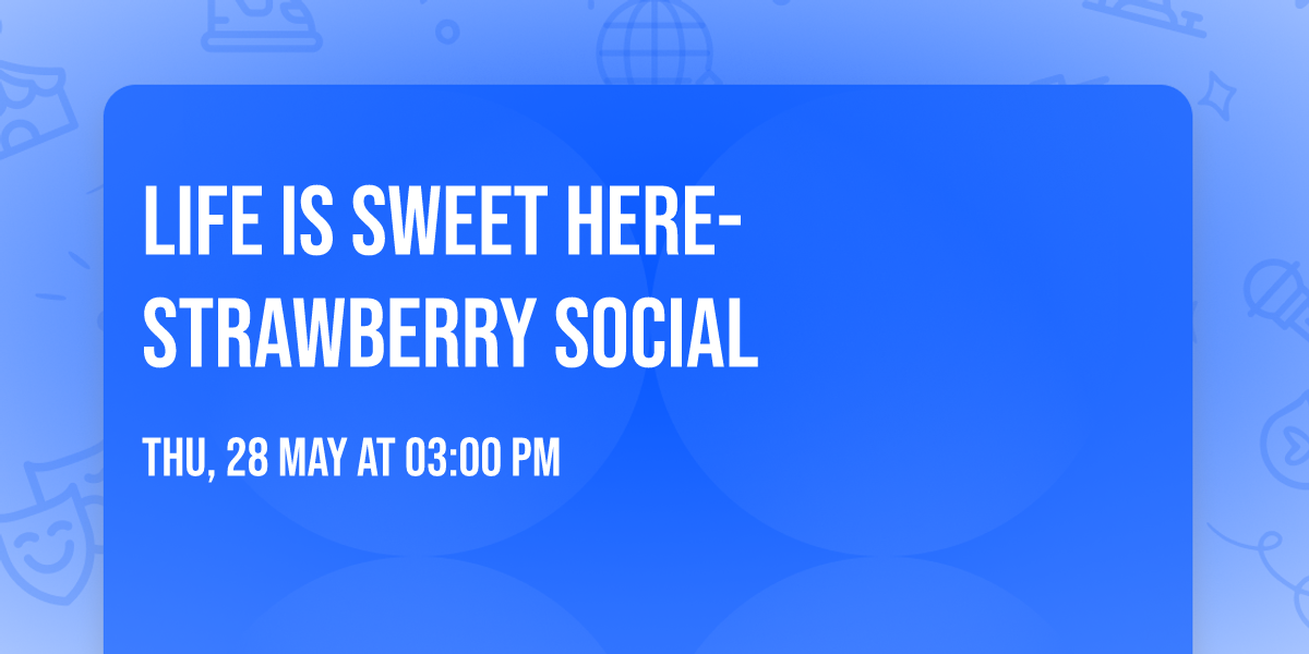 Life Is Sweet Here- Strawberry Social 