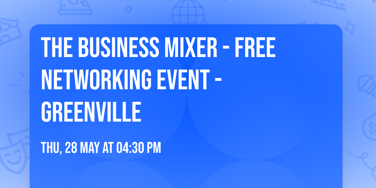 The Business Mixer - Free Networking Event - Greenville