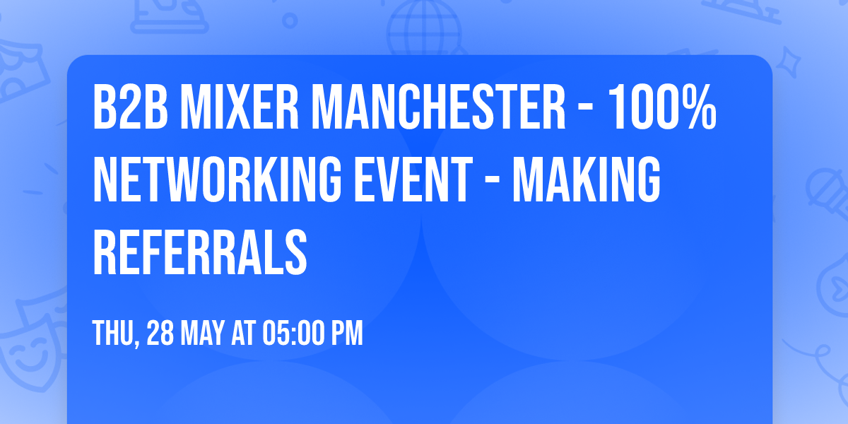 B2B Mixer Manchester - 100% networking event - making referrals