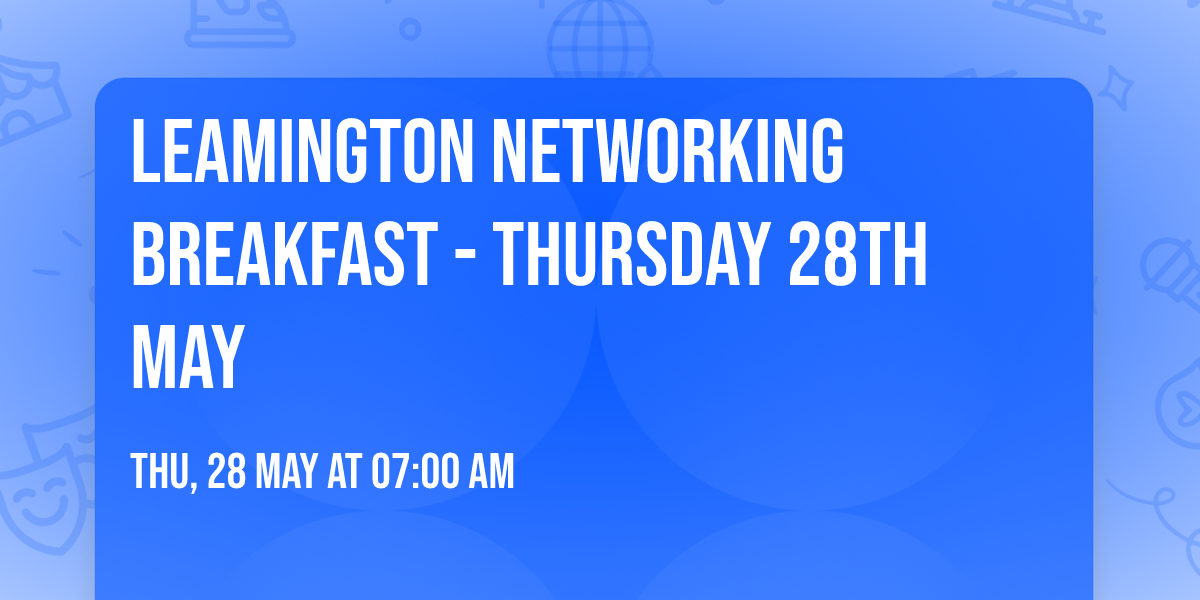 LEAMINGTON NETWORKING BREAKFAST - THURSDAY  28th MAY