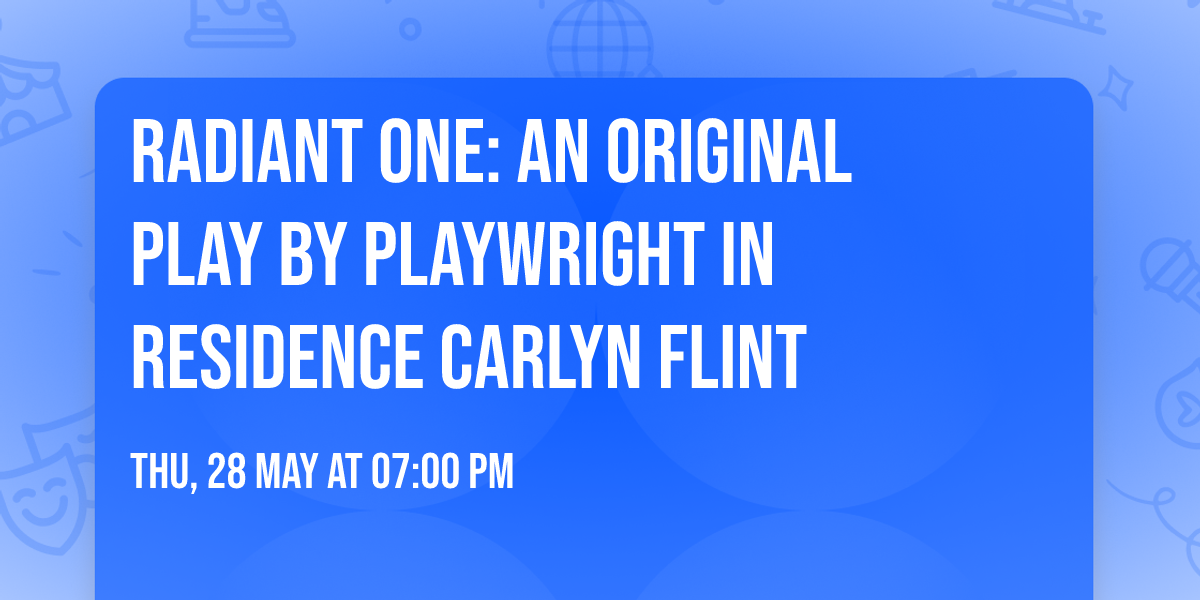 Radiant One: An Original Play by Playwright In Residence Carlyn Flint