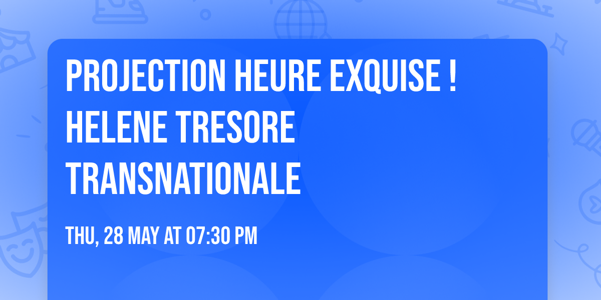 \ud83c\udff3\ufe0f\u200d\ud83c\udf08 Projection Heure Exquise ! \ud83c\udfac HELENE TRESORE TRANSNATIONALE