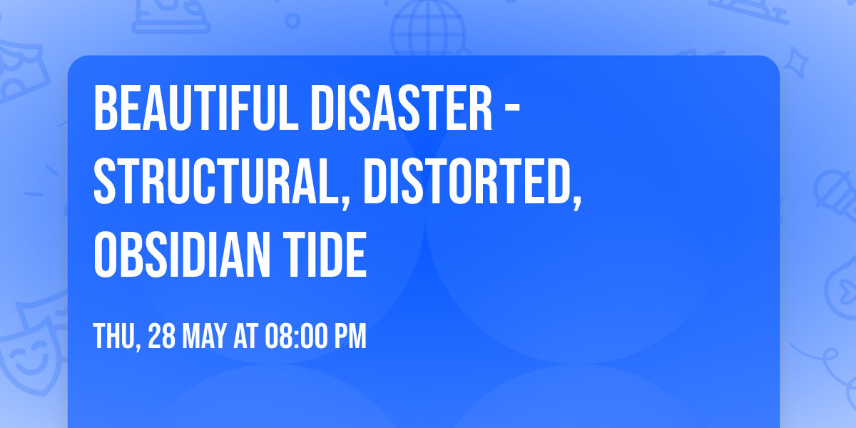Beautiful Disaster - Structural, Distorted, Obsidian Tide