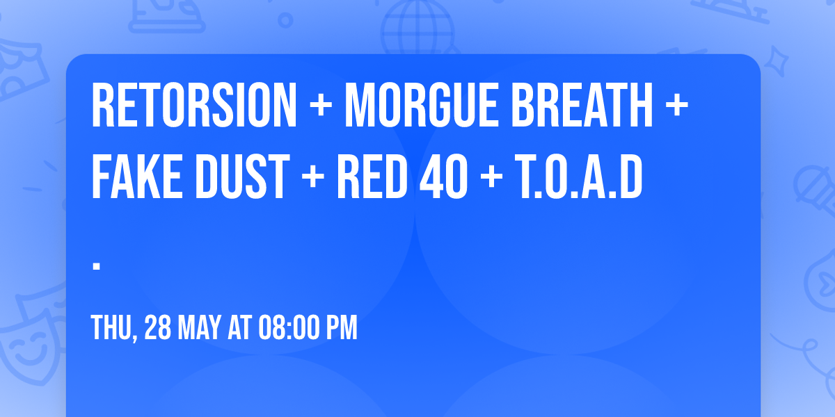 RETORSION + MORGUE BREATH + FAKE DUST + RED 40 + T.O.A.D.