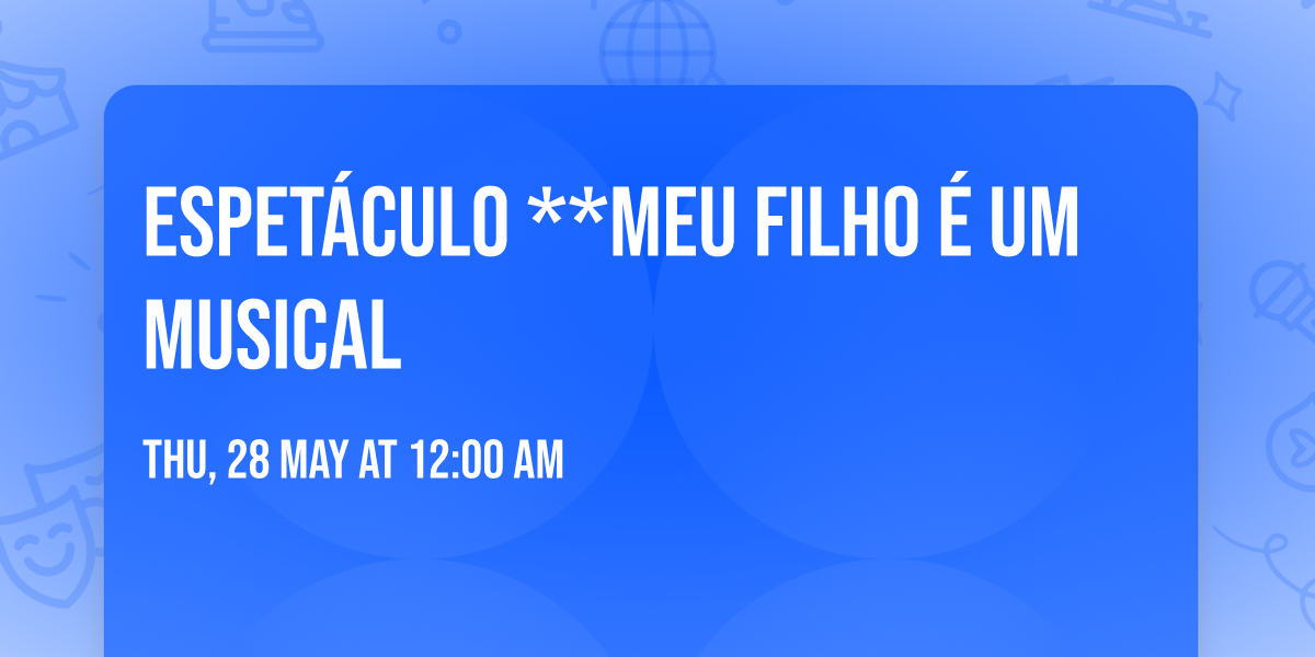 espet\u00e1culo **Meu Filho \u00e9 um Musical