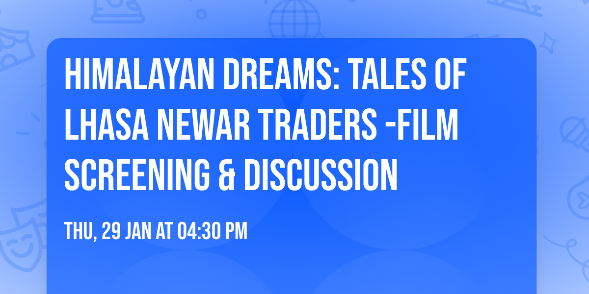 Himalayan Dreams: Tales of Lhasa Newar Traders -Film Screening & Discussion