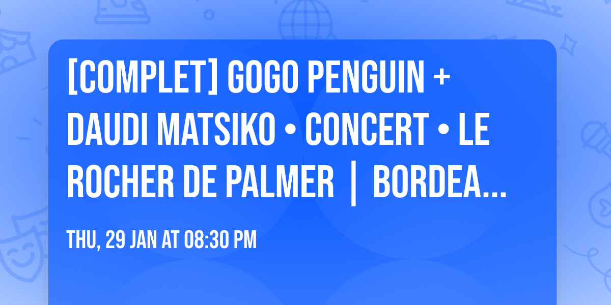[COMPLET] GOGO PENGUIN + Daudi Matsiko \u2022 CONCERT \u2022 Le Rocher de Palmer | BORDEAUX \u2022 29.01.26