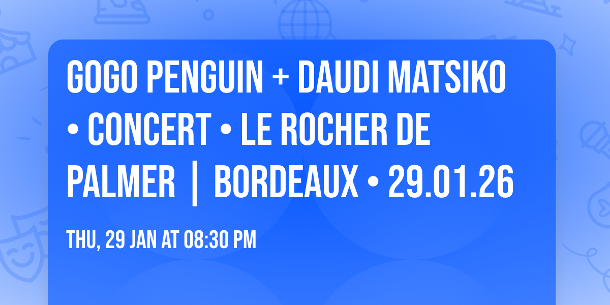 GOGO PENGUIN + Daudi Matsiko \u2022 CONCERT \u2022 Le Rocher de Palmer | BORDEAUX \u2022 29.01.26