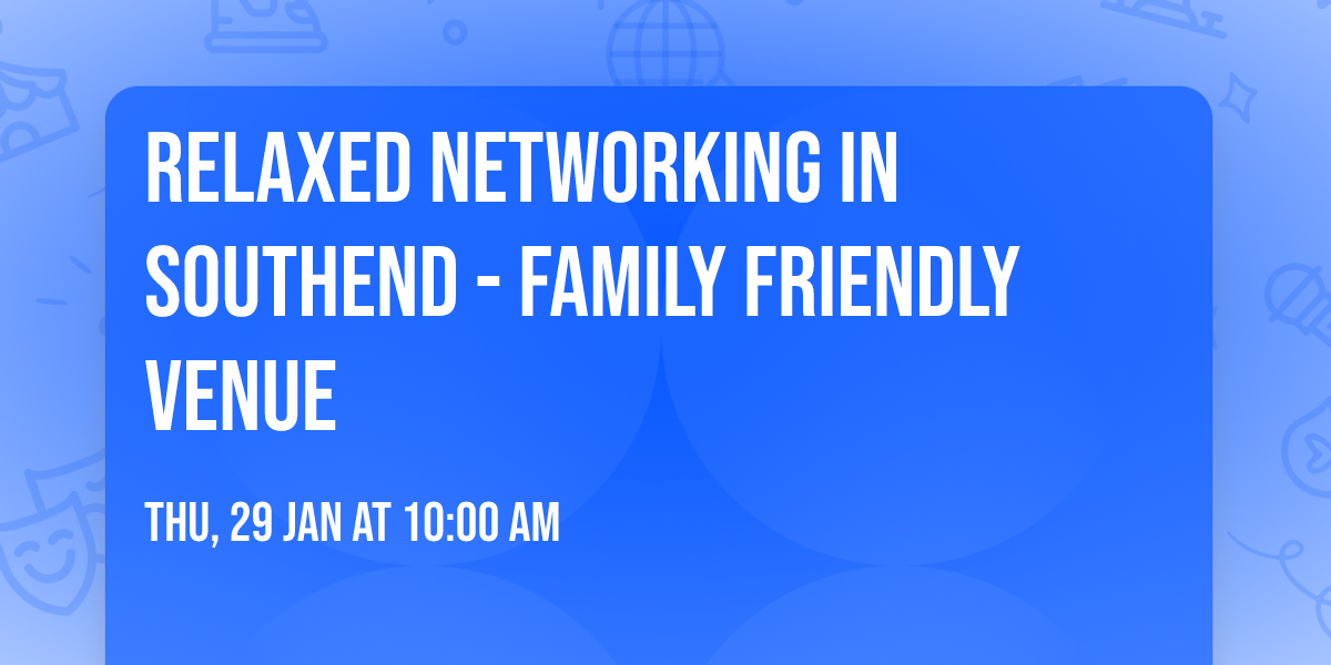 Relaxed networking in Southend - Family friendly venue