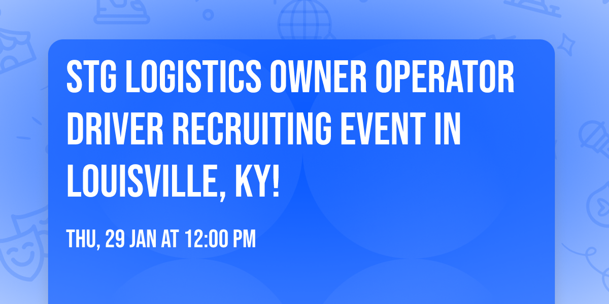 STG Logistics Owner Operator Driver Recruiting Event in Louisville, KY!