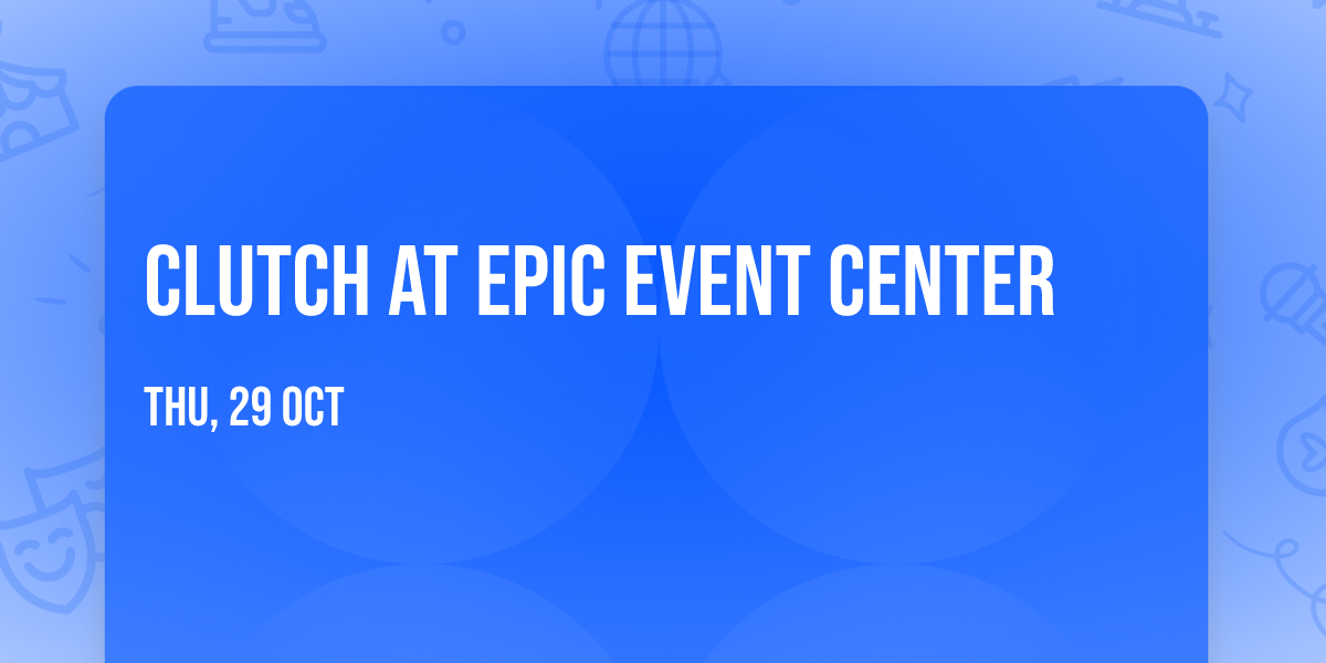 Clutch at EPIC Event Center