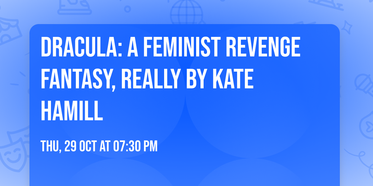 Dracula: A Feminist Revenge Fantasy, Really by Kate Hamill 