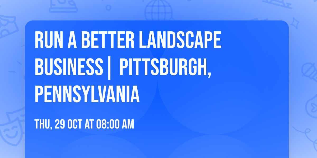 Run a Better Landscape Business| Pittsburgh, Pennsylvania