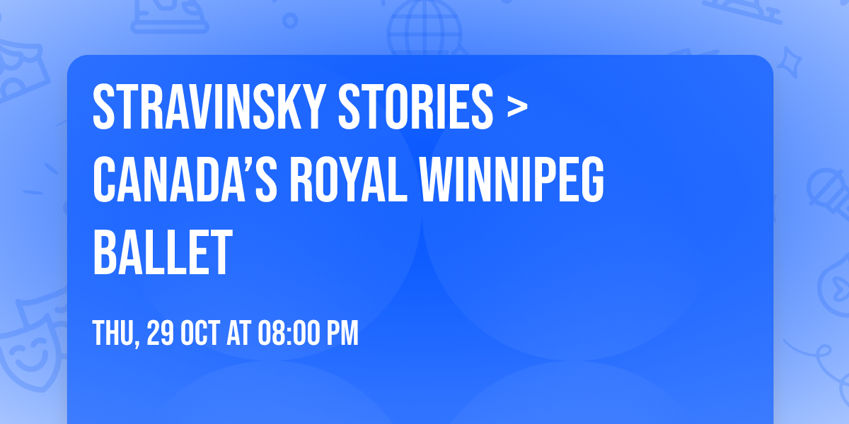 Stravinsky Stories > Canada\u2019s Royal Winnipeg Ballet
