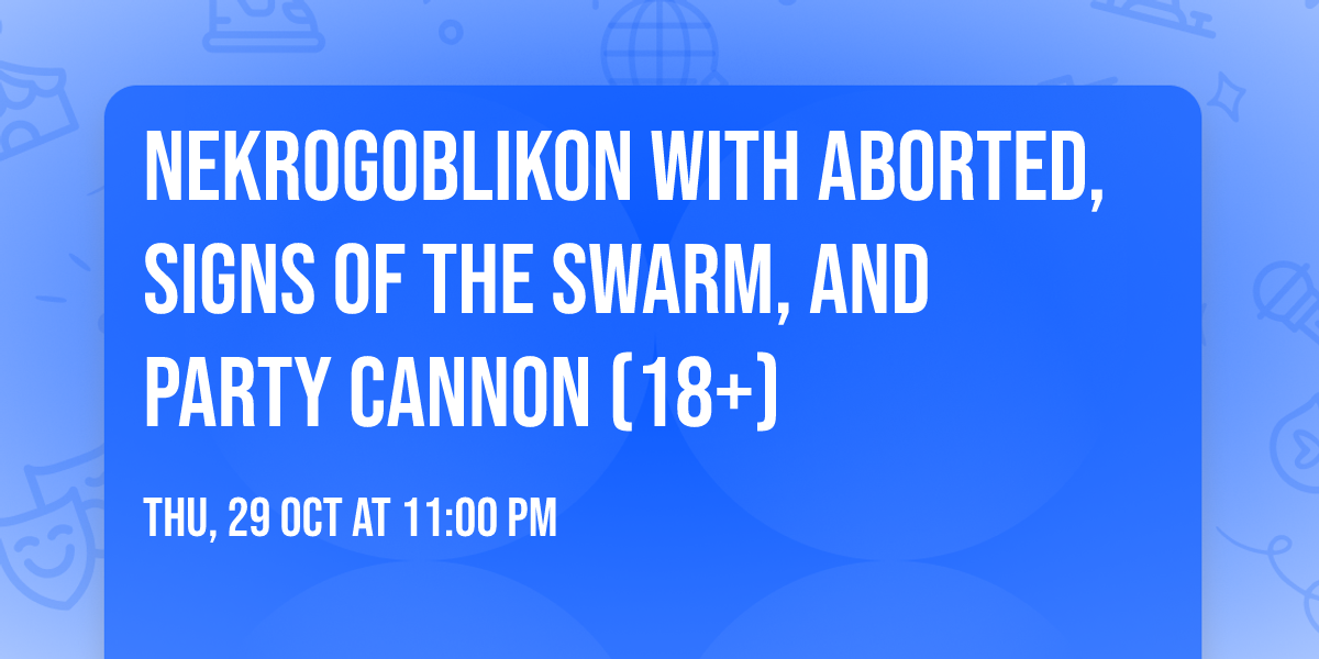 Nekrogoblikon with Aborted, Signs of the Swarm, and Party Cannon (18+)