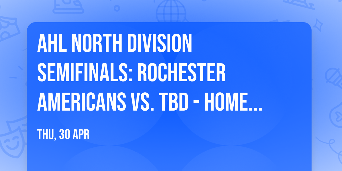 AHL North Division Semifinals: Rochester Americans vs. TBD - Home Game 2 (Date: TBD - If Necessary)